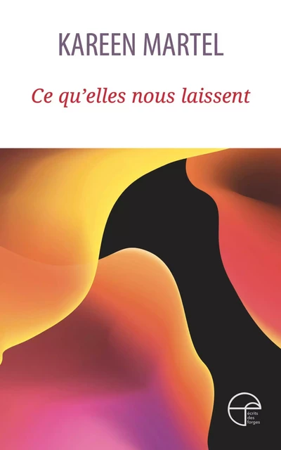 Ce qu'elles nous laissent - Kareen Martel - Écrits des forges