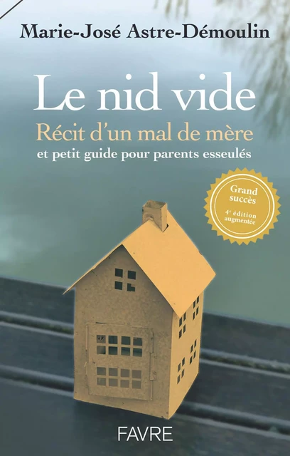 Le nid vide 4ed - Récit d'un mal de mère et petit guide pratique pour parents esseulés - Marie-José Astre-Démoulin - Groupe Libella