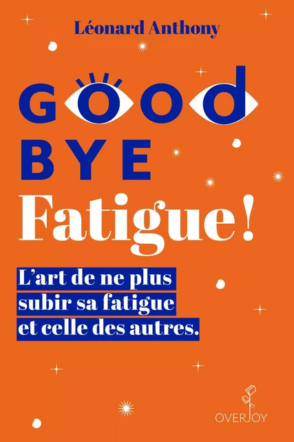 Goodbye Fatigue ! L'art de ne plus subir sa fatigue et celle des autres - Léonard Anthony - Overjoy