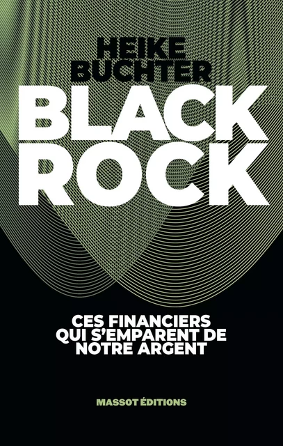 BlackRock - Ces financiers qui s'emparent de notre argent - Heike Buchter - MASSOT EDITIONS