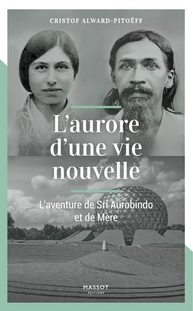 L'aurore d'une vie nouvelle - L'aventure de Sri Aurobindo et de Mère - Cristof Alward-Pitoeff - MASSOT EDITIONS