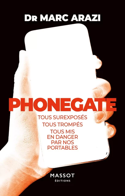 Phonegate - Tous surexposés, tous trompés, tous mis en danger par nos portables - Marc Arazi - MASSOT EDITIONS