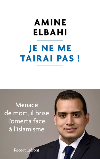 Je ne me tairai pas ! - Menacé de mort, il brise l'omerta face à l'islamisme - Amine Elbahi - Groupe Robert Laffont