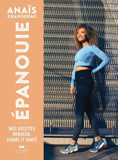 Epanouie - Mes recettes bonheur, forme et santé - Anaïs Grangerac - Courrier du livre