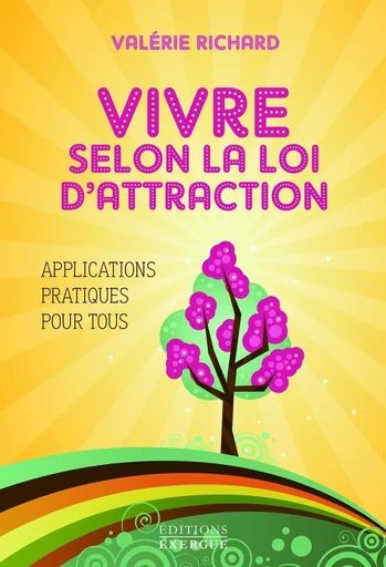 Vivre selon la loi d'attraction : Applications pratiques pour tous - Valérie Richard - Courrier du livre