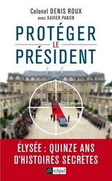 Protégez le président ! - Quinze ans d'histoires seccrètes