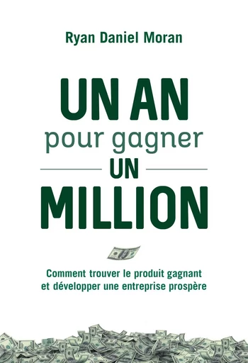 Un an pour gagner un million - Comment trouver le produit gagnant et développer une entreprise prosp - Ryan Daniel Moran - Tredaniel