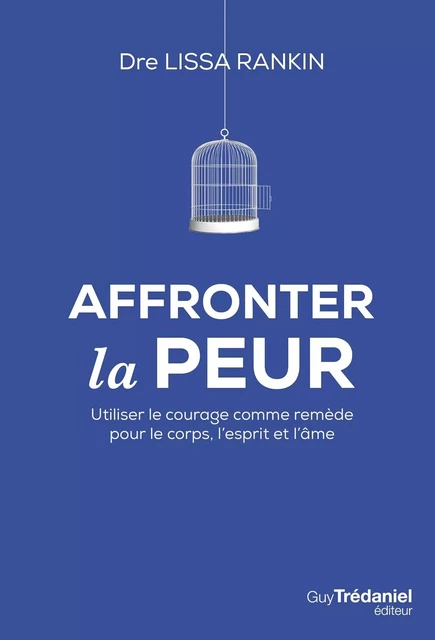 Affronter la peur - Utiliser le courage comme remède pour le corps, l'esprit et l'âme - Lissa Rankin - Tredaniel