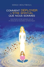 Comment déployer l'être spirituel que nous sommes - Discerner notre mission de vie et évoluer de man