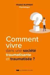 Comment vivre dans une société traumatisante et traumatisée ?