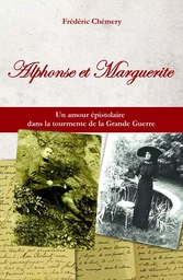 Alphonse et Marguerite - Un amour épistolaire dans la tourmente de la Grande Guerre