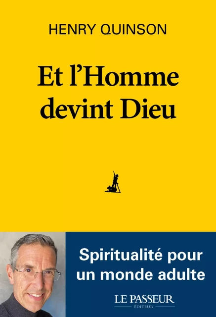 Et l'Homme devint Dieu - Spiritualité pour un monde adulte - Henry Quinson - Le Passeur