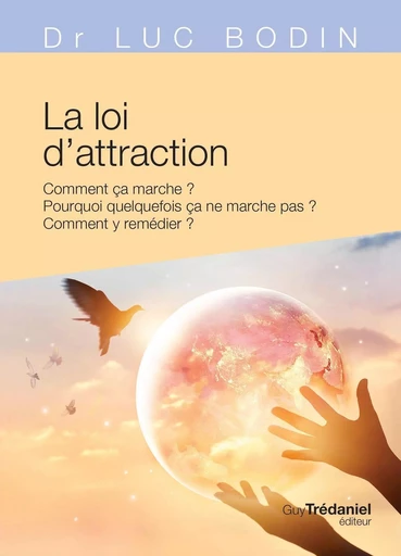 La loi d'attraction - Comment ça marche ? Pourquoi quelquefois ça ne marche pas ? Comment y remédier - Luc Bodin - Tredaniel