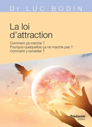 La loi d'attraction - Comment ça marche ? Pourquoi quelquefois ça ne marche pas ? Comment y remédier