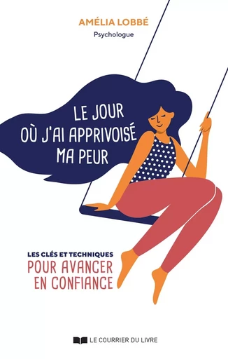 Le jour où j'ai apprivoisé ma peur - Les clés et techniques pour avancer en confiance - Amélia Lobbé - Courrier du livre