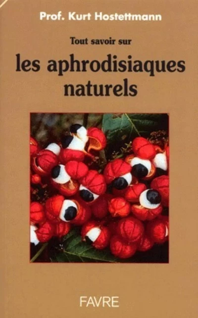 Tout savoir sur les aphrodisiaques naturels - Kurt Hostettmann - Groupe Libella