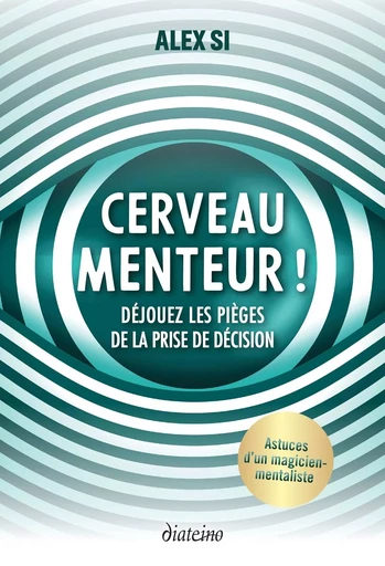 Cerveau menteur ! - Déjouez les pièges de la prise de décision - Alex Si - Tredaniel