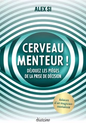 Cerveau menteur ! - Déjouez les pièges de la prise de décision