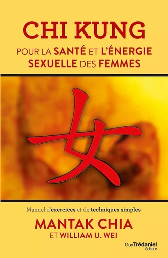 Chi Kung pour la santé et l'énergie sexuelle des femmes - Manuel d'exercices et de techniques simple - Mantak Chia, William U. Wei - Tredaniel