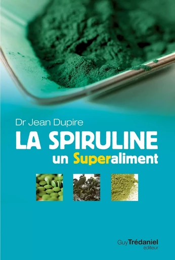 La spiruline - Un superaliment - Jean Dupire - Tredaniel