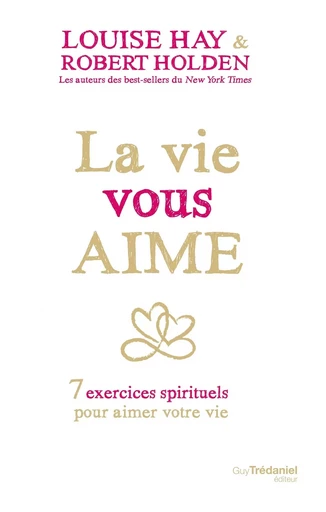 La vie vous aime - 7 exercices spirituels pour aimer votre vie - Louise Hay, Robert Holden - Tredaniel