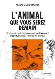 L'animal que vous serez demain - Révélez votre potentiel personnel, professionnel et spirituel grâce