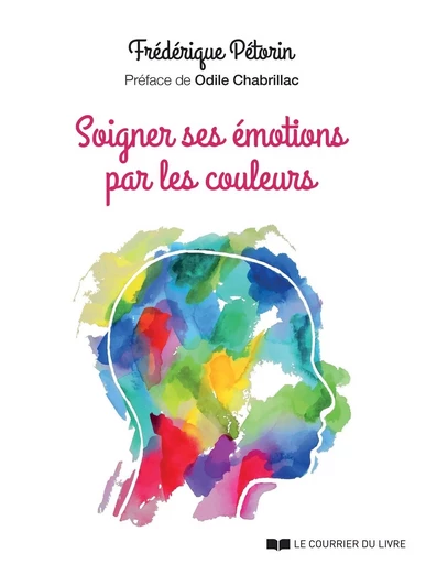 Soigner ses émotions par les couleurs - Frédérique Pétorin - Courrier du livre