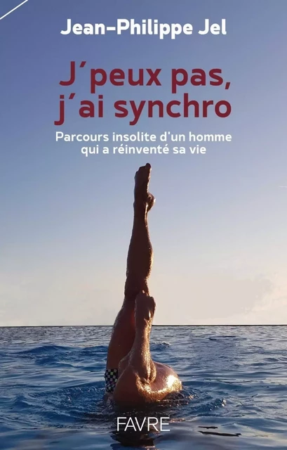 J'peux pas, j'ai synchro - Parcours insolite d'un homme qui a réinventé sa vie - Jean-Philippe Jel - Groupe Libella