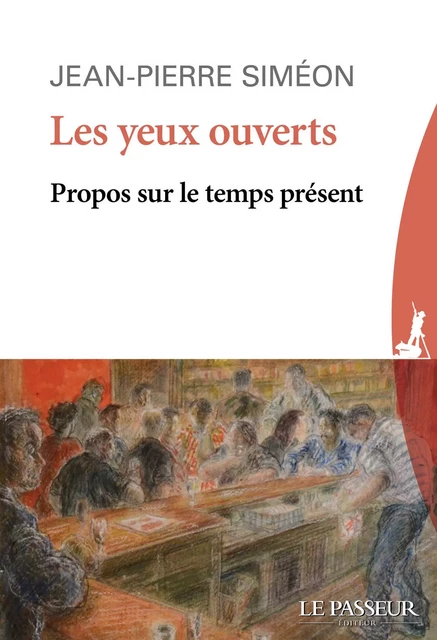 Les yeux ouverts - Propos sur le temps présent - Jean-Pierre Siméon - Le Passeur