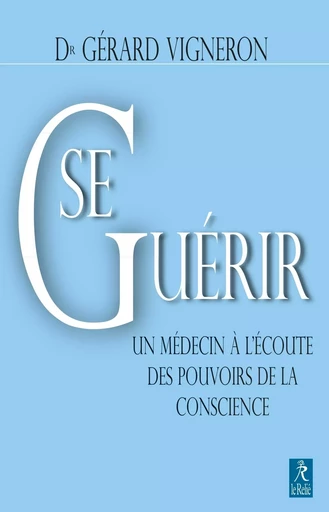 Se guérir : Un médecin à l'écoute des pouvoirs de la conscience - Gérard Vigneron - Relié