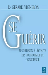 Se guérir : Un médecin à l'écoute des pouvoirs de la conscience