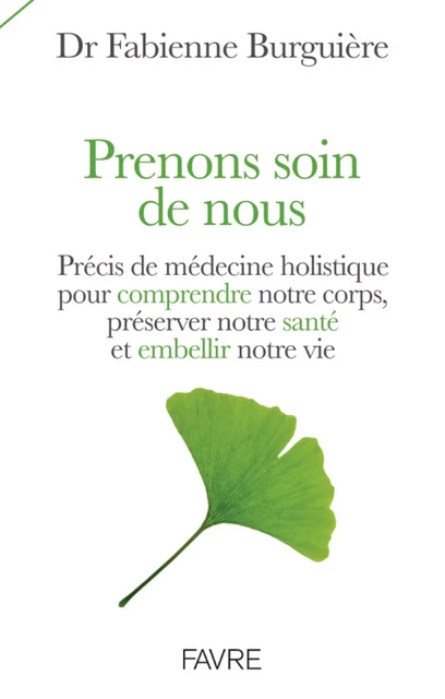 Prenons soin de nous - Précis de médecine holistique pour comprendre son corps, préserver notre sant - Fabienne Burguière - Groupe Libella