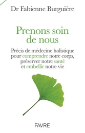 Prenons soin de nous - Précis de médecine holistique pour comprendre son corps, préserver notre sant