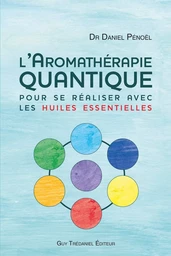 L'aromathérapie quantique - pour se réaliser avec les huiles essentielles