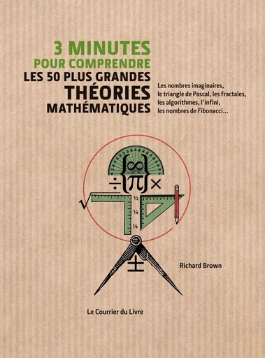 3 minutes pour comprendre les 50 plus grandes théories mathématiques - Richard Brown - Courrier du livre