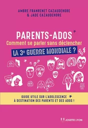 Parents-Ados. Comment se parler sans déclencher la 3e guerre mondiale - Guide utile sur l'adolescenc