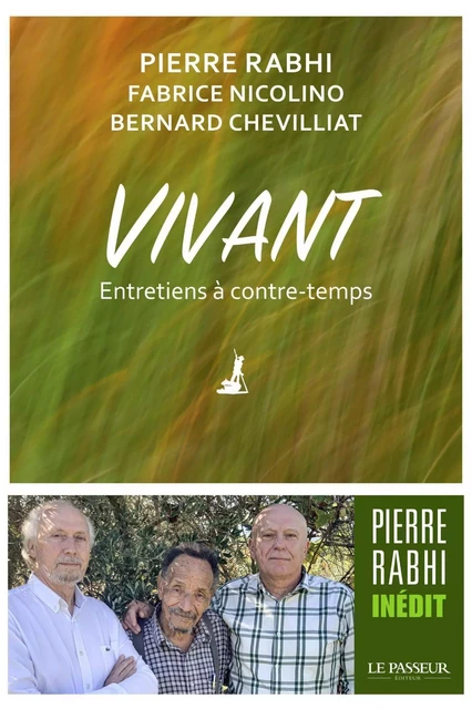 Vivant - Entretiens à contre-temps - Bernard Chevilliat, Fabrice Nicolino, Pierre Rabhi - Le Passeur