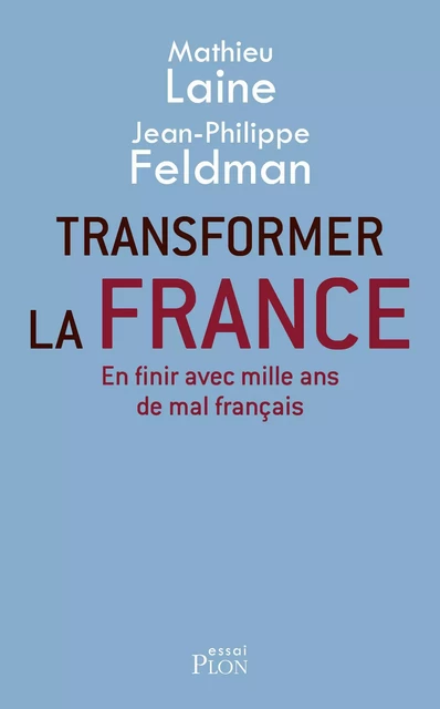 Transformer la France - Mathieu Laine, Jean-Philippe Feldman - Place des éditeurs