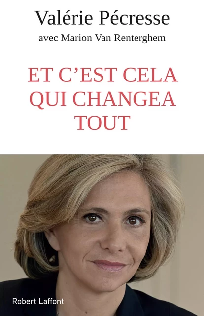 Et c'est cela qui changea tout - Valérie Pécresse, Marion Van Renterghem - Groupe Robert Laffont