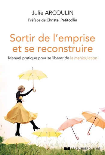 Sortir de l'emprise et se reconstruire - Manuel pratique pour se libérer de la manipulation - Julie Arcoulin - Courrier du livre