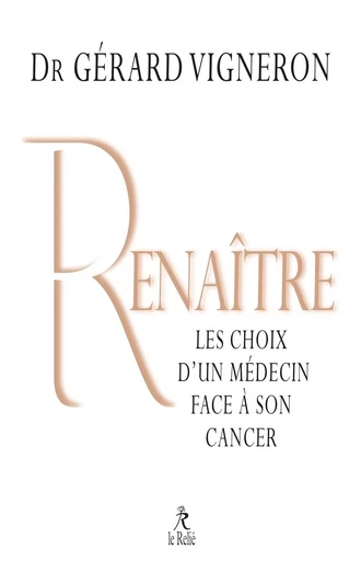 Renaître - Les choix d'un médecin face à son cancer - Gérard Vigneron - Relié