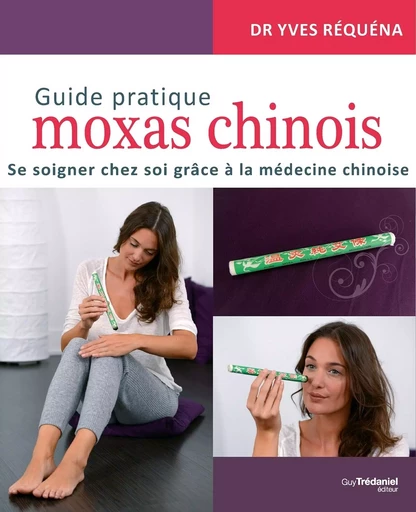 Guide pratique moxas chinois - Se soigner chez soi grâce à la médecine chinoise - Yves Réquéna - Tredaniel