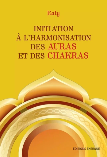 Initiation à l'harmonisation des auras et des chakras -  Kaly - Courrier du livre