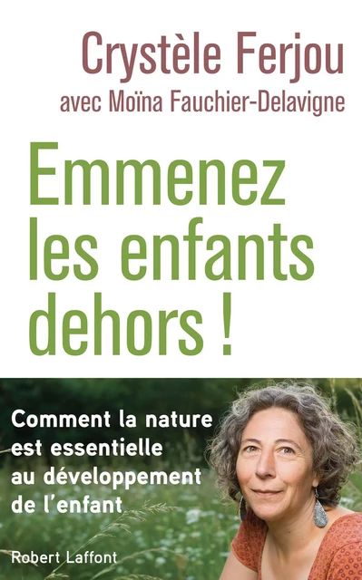 Emmenez les enfants dehors ! - Comment la nature est essentielle au développement de l'enfant - Crystèle Ferjou, Moïna Fauchier - Groupe Robert Laffont