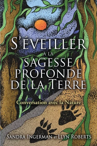 S'éveiller à la sagesse profonde de la terre - Conversation avec la nature - Sandra Ingerman, Llyn Roberts - Tredaniel