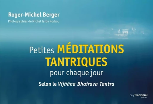 Petites méditations tantriques pour chaque jour - Selon le Vijñana Bhairava Tantra - Roger-Michel Berger - Tredaniel