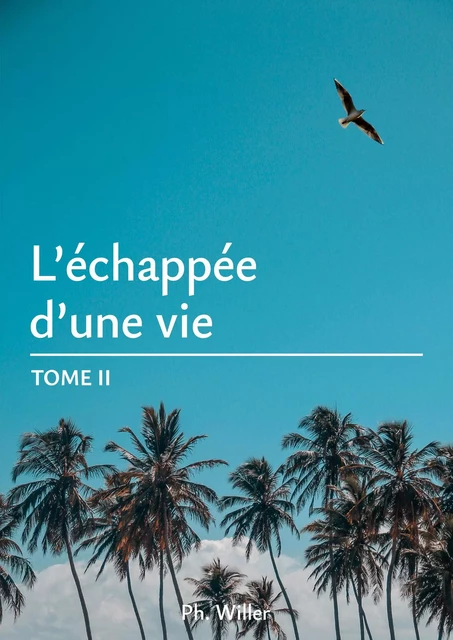 L'Echappée d'une vie - Tome II - Ph. Willer - Librinova