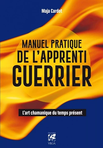 Manuel pratique de l'apprenti guerrier - L'art chamanique du temps présent - Maja Cardot - Tredaniel