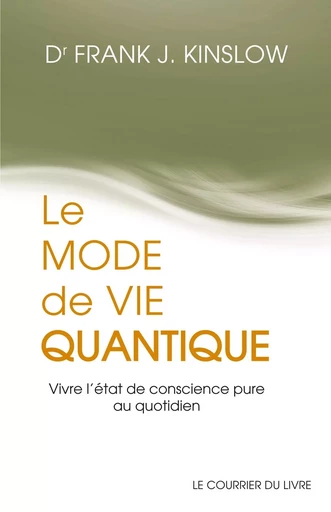 Le mode de vie quantique - Vivre l'état de conscience pure au quotidien - Frank J. Kinslow - Courrier du livre