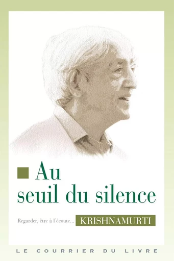 Au seuil du silence - Jiddu Krishnamurti - Courrier du livre